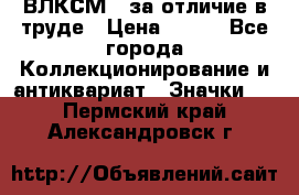 1.1) ВЛКСМ - за отличие в труде › Цена ­ 590 - Все города Коллекционирование и антиквариат » Значки   . Пермский край,Александровск г.